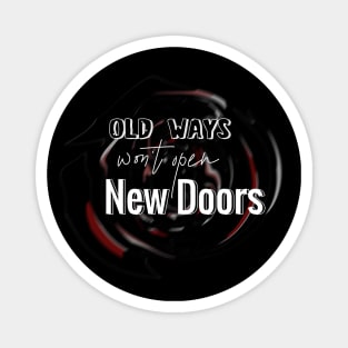Old Ways Won't Open New Doors - Quote Text Typography Magnet